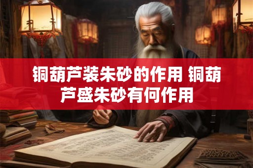 铜葫芦装朱砂的作用 铜葫芦盛朱砂有何作用