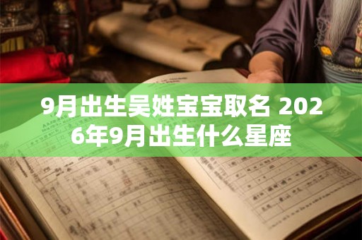 9月出生吴姓宝宝取名 2026年9月出生什么星座