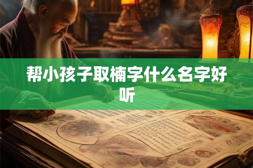 帮小孩子取楠字什么名字好听