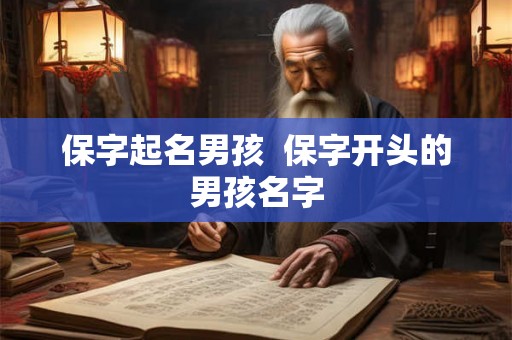 保字起名男孩 保字开头的男孩名字 保字起名男孩 保字开头的男孩名字