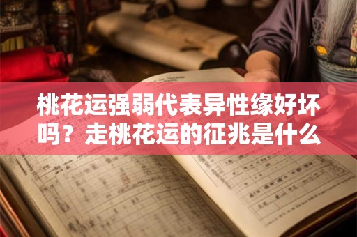 桃花运强弱代表异性缘好坏吗？走桃花运的征兆是什么？