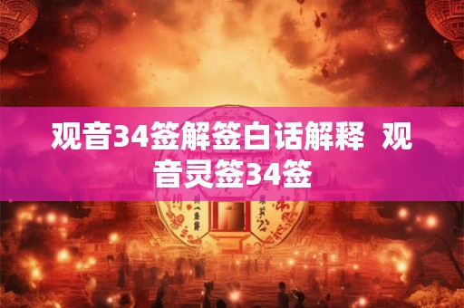 观音34签解签白话解释  观音灵签34签