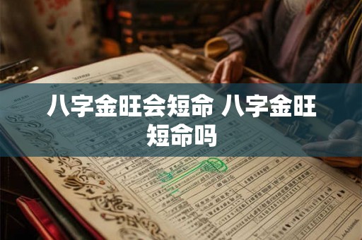 八字金旺会短命 八字金旺短命吗