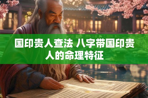 国印贵人查法 八字带国印贵人的命理特征