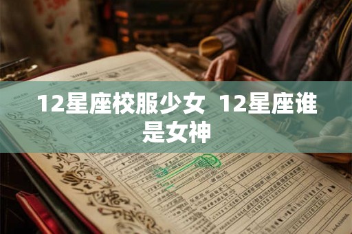 12星座校服少女  12星座谁是女神