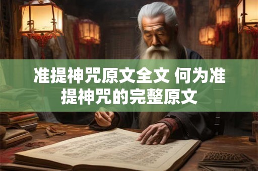 准提神咒原文全文 何为准提神咒的完整原文 准提神咒原文全文 何为准提神咒的完整原文