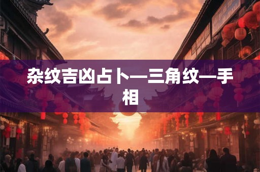 杂纹吉凶占卜—三角纹—手相