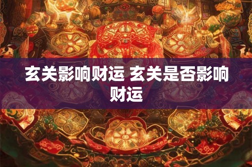 玄关影响财运 玄关是否影响财运 玄关影响财运 玄关是否影响财运
