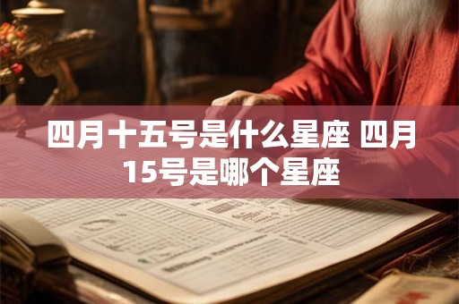 四月十五号是什么星座 四月15号是哪个星座