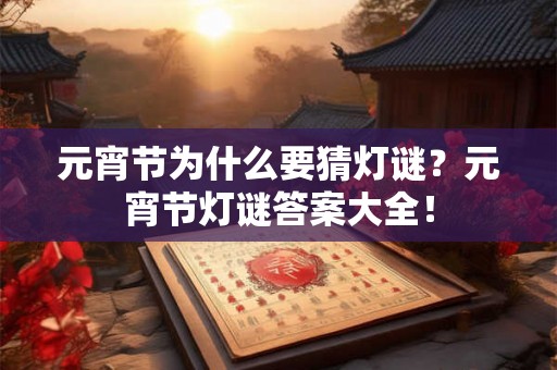 元宵节为什么要猜灯谜？元宵节灯谜答案大全！