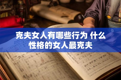 克夫女人有哪些行为 什么性格的女人最克夫