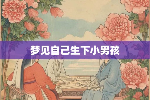 梦见自己生下小男孩