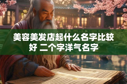 美容美发店起什么名字比较好 二个字洋气名字