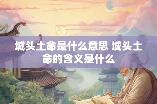 城头土命是什么意思 城头土命的含义是什么