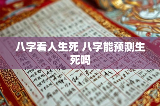 八字看人生死 八字能预测生死吗