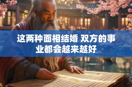 这两种面相结婚 双方的事业都会越来越好