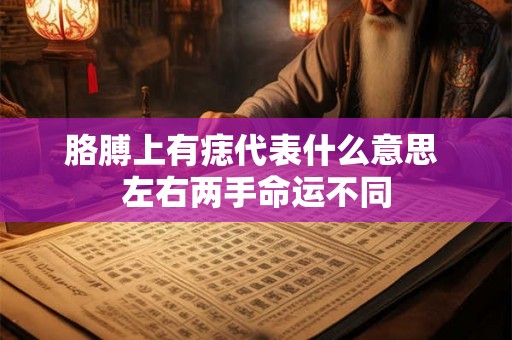 胳膊上有痣代表什么意思 左右两手命运不同