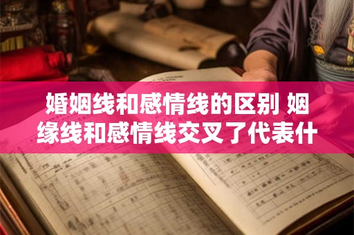 婚姻线和感情线的区别 姻缘线和感情线交叉了代表什么