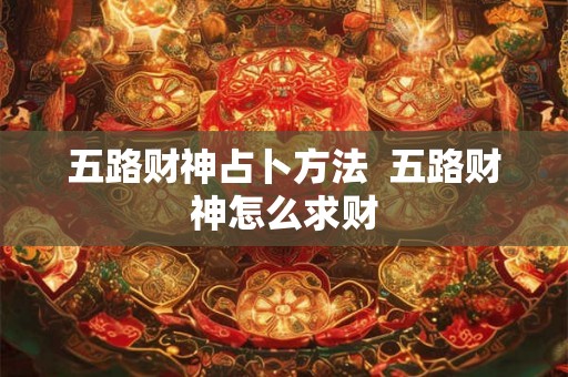 五路财神占卜方法  五路财神怎么求财