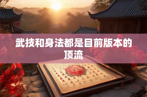 武技和身法都是目前版本的顶流