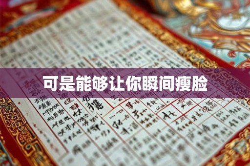 可是能够让你瞬间瘦脸