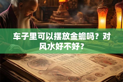 车子里可以摆放金蟾吗？对风水好不好？