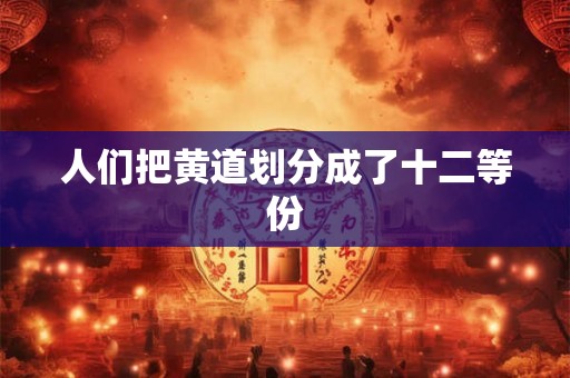 人们把黄道划分成了十二等份 人们把黄道划分成了十二等份