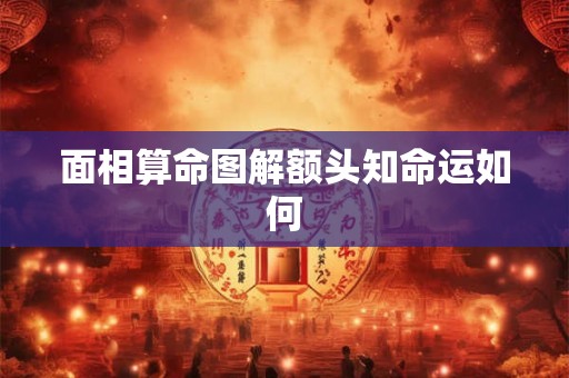面相算命图解额头知命运如何 面相算命图解额头知命运如何