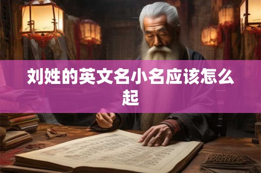 刘姓的英文名小名应该怎么起