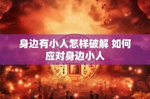 身边有小人怎样破解 如何应对身边小人