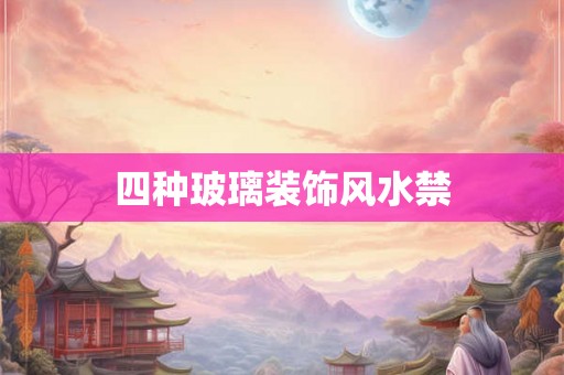四种玻璃装饰风水禁