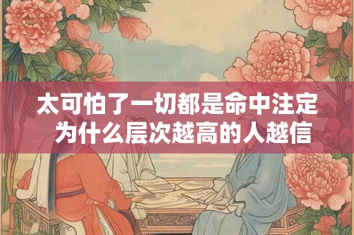 太可怕了一切都是命中注定  为什么层次越高的人越信命