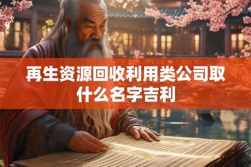 再生资源回收利用类公司取什么名字吉利