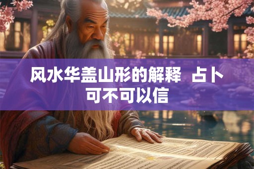 风水华盖山形的解释  占卜可不可以信