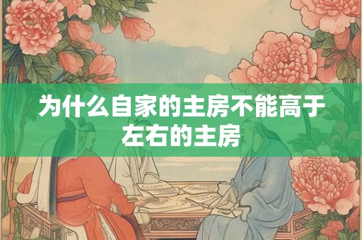 为什么自家的主房不能高于左右的主房 为什么自家的主房不能高于左右的主房