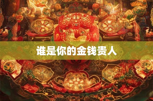 谁是你的金钱贵人
