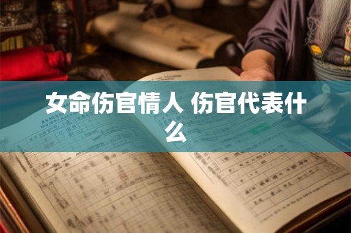 女命伤官情人 伤官代表什么