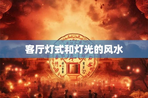 客厅灯式和灯光的风水