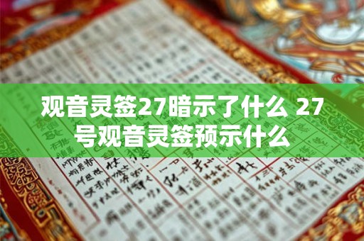 观音灵签27暗示了什么 27号观音灵签预示什么