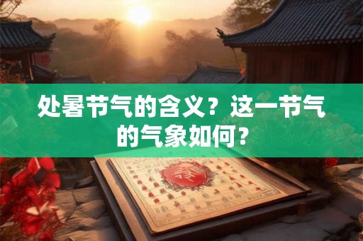 处暑节气的含义？这一节气的气象如何？