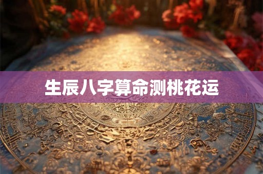 生辰八字算命测桃花运