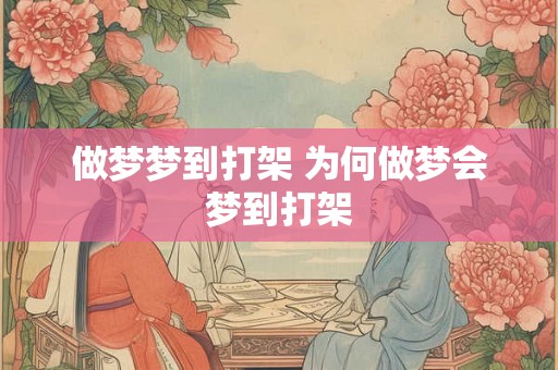 做梦梦到打架 为何做梦会梦到打架