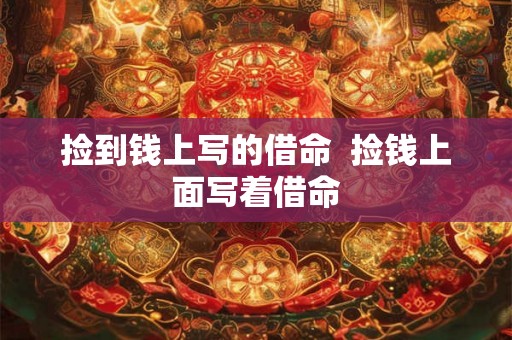 捡到钱上写的借命  捡钱上面写着借命