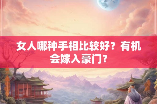 女人哪种手相比较好？有机会嫁入豪门？