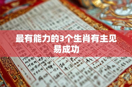 最有能力的3个生肖有主见易成功