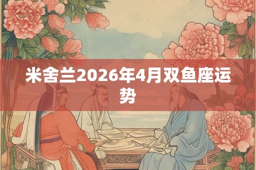 米舍兰2026年4月双鱼座运势