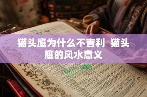 猫头鹰为什么不吉利  猫头鹰的风水意义