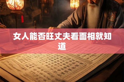 女人能否旺丈夫看面相就知道