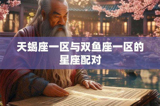 天蝎座一区与双鱼座一区的星座配对