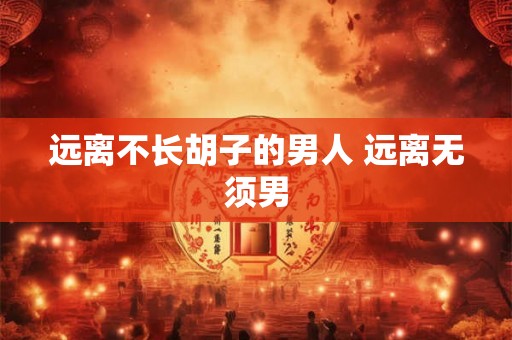 远离不长胡子的男人 远离无须男